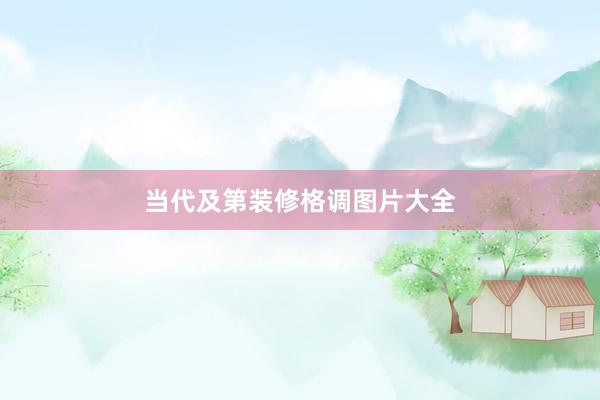 当代及第装修格调图片大全