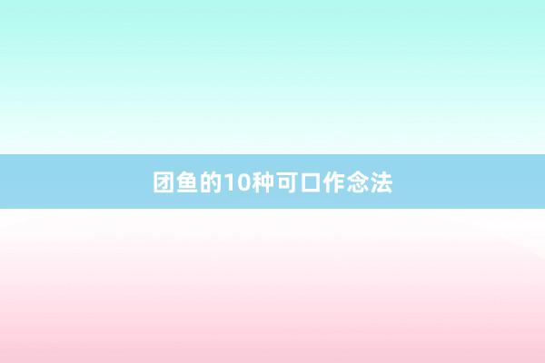 团鱼的10种可口作念法